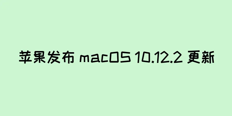 苹果发布 macOS 10.12.2 更新