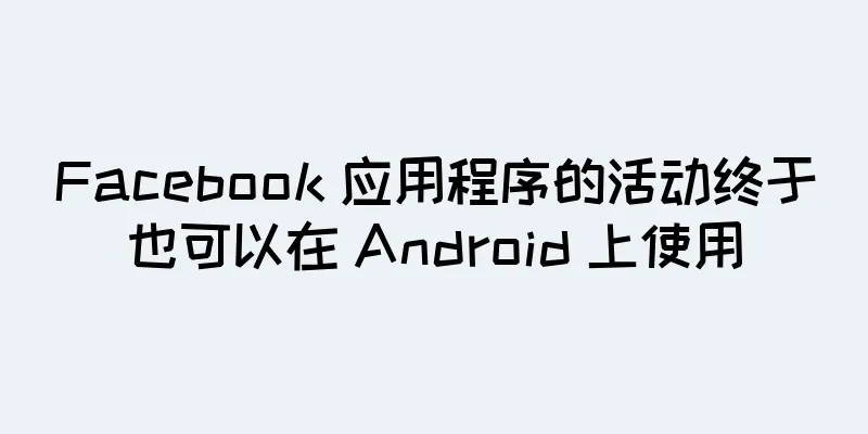Facebook 应用程序的活动终于也可以在 Android 上使用