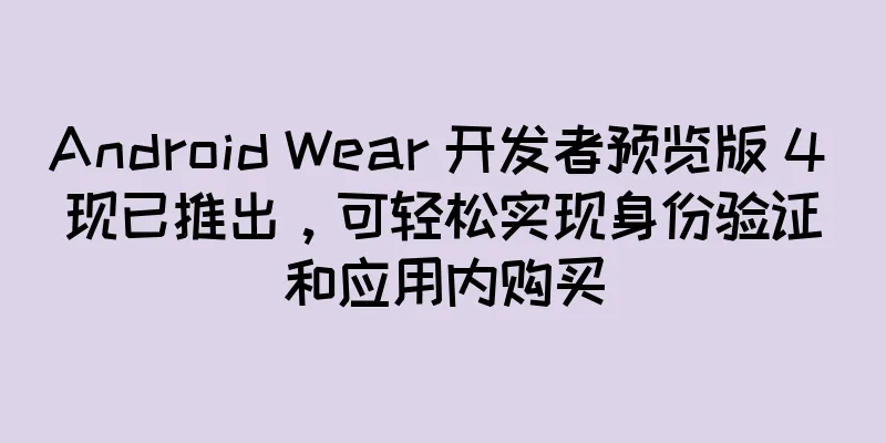 Android Wear 开发者预览版 4 现已推出，可轻松实现身份验证和应用内购买