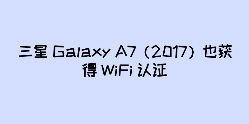 三星 Galaxy A7（2017）也获得 WiFi 认证