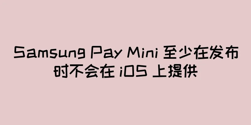 Samsung Pay Mini 至少在发布时不会在 iOS 上提供