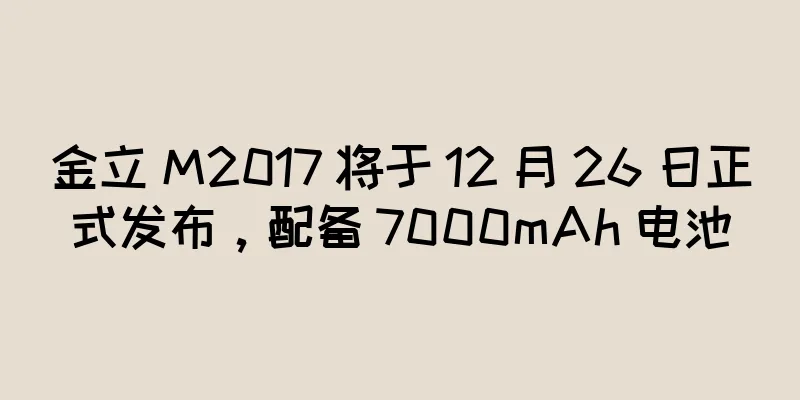 金立 M2017 将于 12 月 26 日正式发布，配备 7000mAh 电池