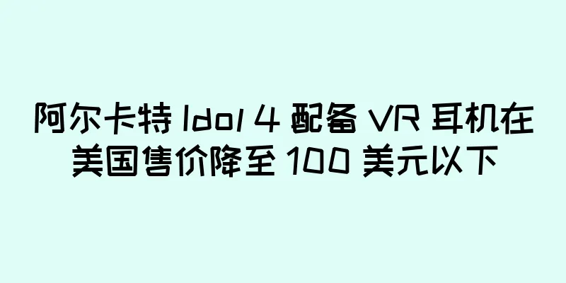 阿尔卡特 Idol 4 配备 VR 耳机在美国售价降至 100 美元以下