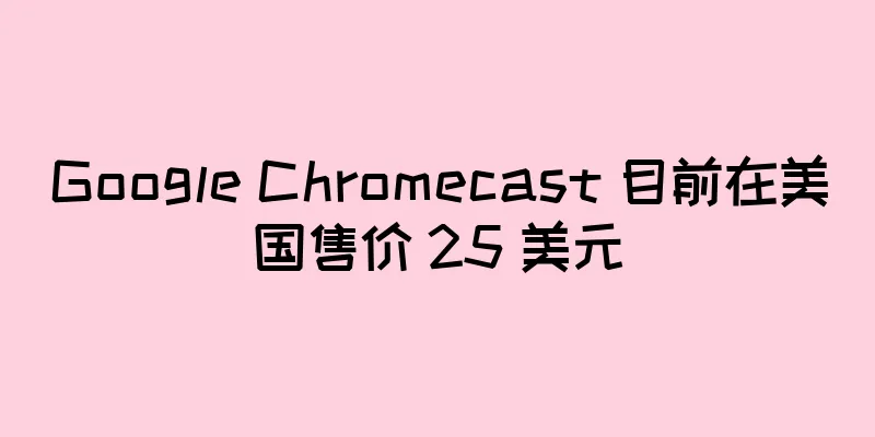 Google Chromecast 目前在美国售价 25 美元
