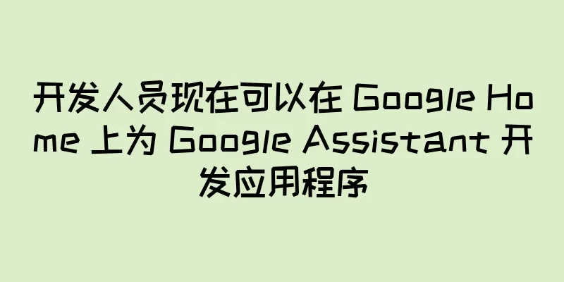开发人员现在可以在 Google Home 上为 Google Assistant 开发应用程序