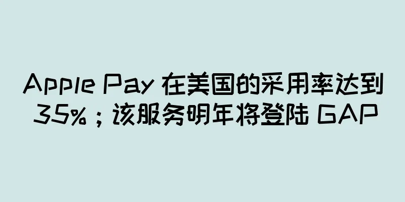 Apple Pay 在美国的采用率达到 35%；该服务明年将登陆 GAP