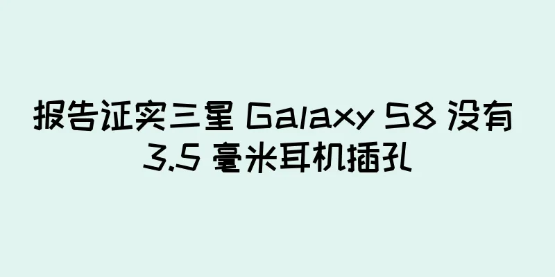 报告证实三星 Galaxy S8 没有 3.5 毫米耳机插孔