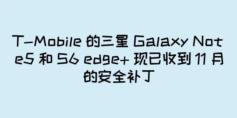 T-Mobile 的三星 Galaxy Note5 和 S6 edge+ 现已收到 11 月的安全补丁