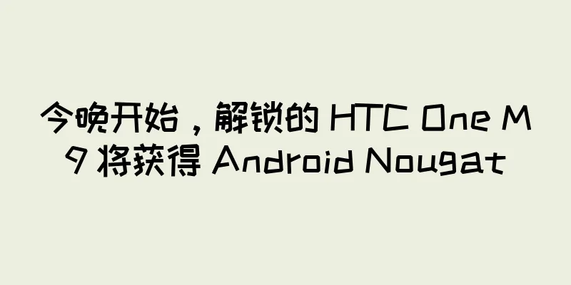 今晚开始，解锁的 HTC One M9 将获得 Android Nougat