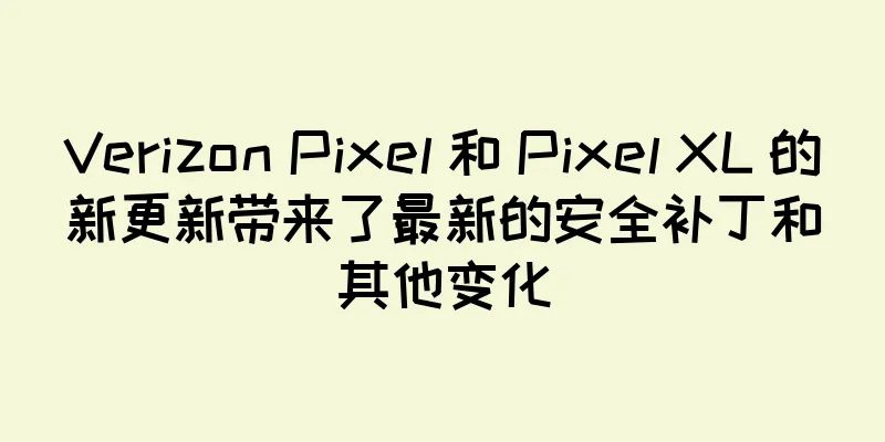 Verizon Pixel 和 Pixel XL 的新更新带来了最新的安全补丁和其他变化