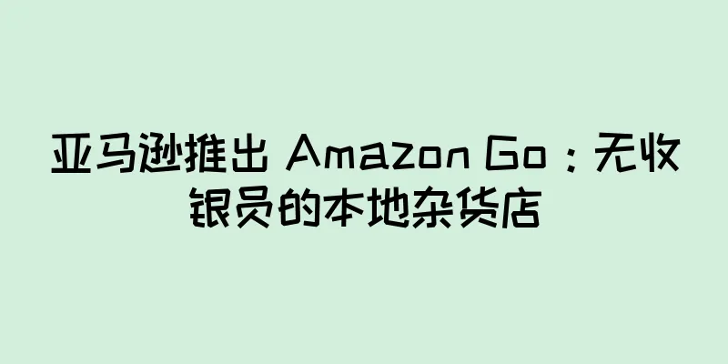 亚马逊推出 Amazon Go：无收银员的本地杂货店