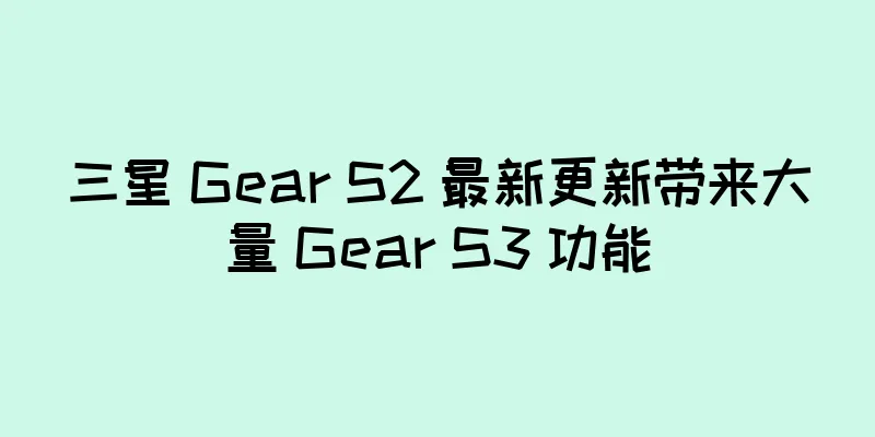 三星 Gear S2 最新更新带来大量 Gear S3 功能