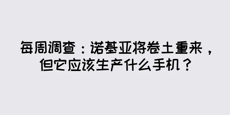每周调查：诺基亚将卷土重来，但它应该生产什么手机？