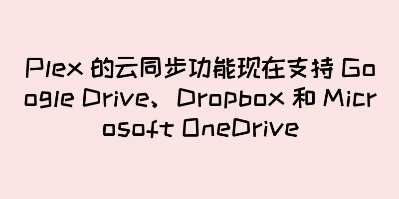 Plex 的云同步功能现在支持 Google Drive、Dropbox 和 Microsoft OneDrive
