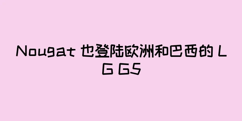 Nougat 也登陆欧洲和巴西的 LG G5
