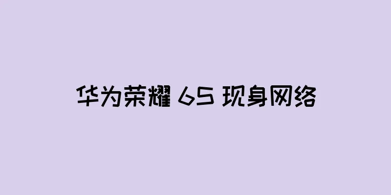 华为荣耀 6S 现身网络