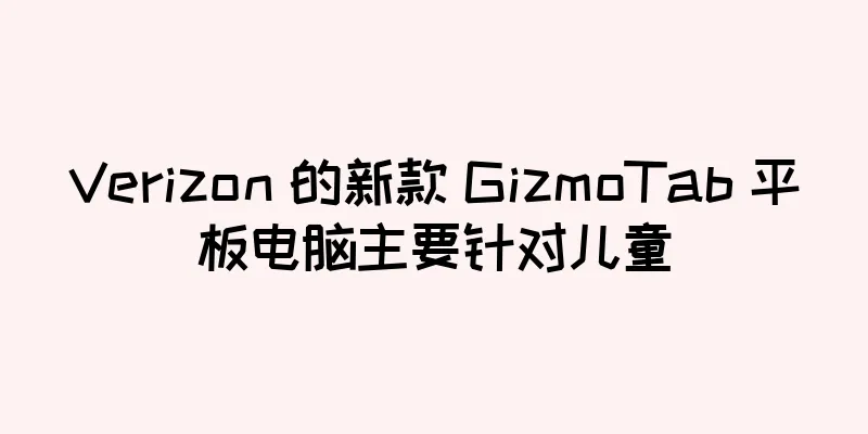 Verizon 的新款 GizmoTab 平板电脑主要针对儿童