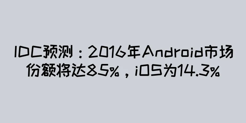 IDC预测：2016年Android市场份额将达85%，iOS为14.3%