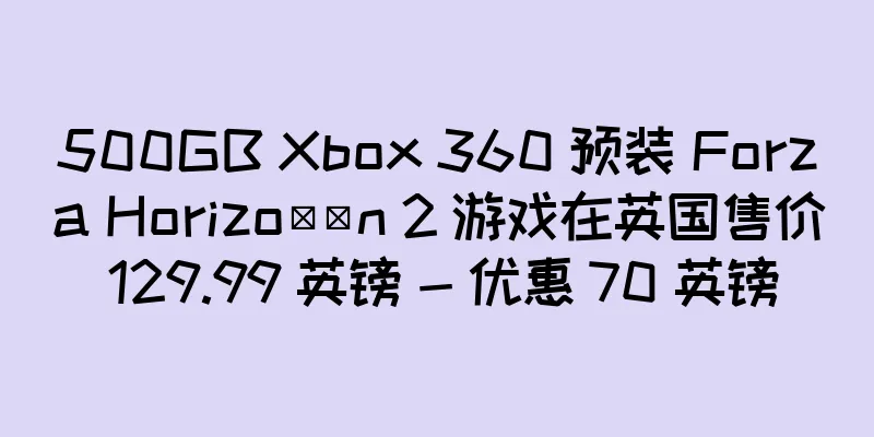 500GB Xbox 360 预装 Forza Horizo​​n 2 游戏在英国售价 129.99 英镑 - 优惠 70 英镑