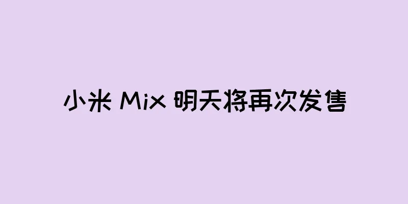 小米 Mix 明天将再次发售