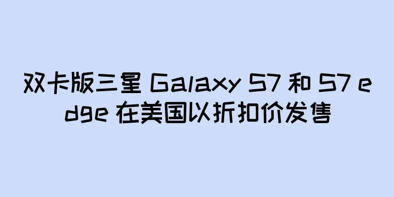 双卡版三星 Galaxy S7 和 S7 edge 在美国以折扣价发售