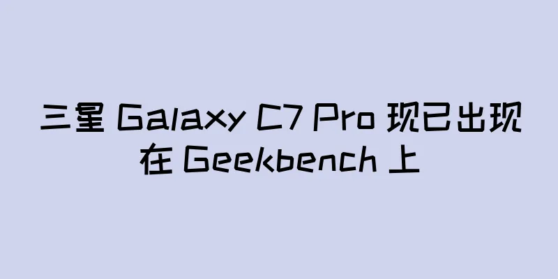 三星 Galaxy C7 Pro 现已出现在 Geekbench 上