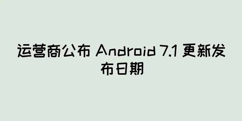 运营商公布 Android 7.1 更新发布日期