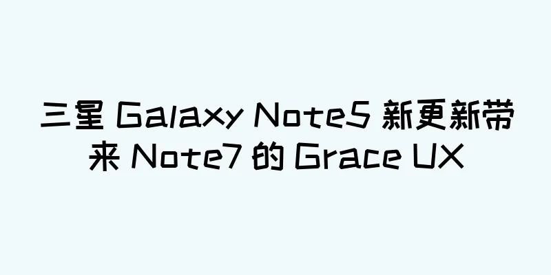 三星 Galaxy Note5 新更新带来 Note7 的 Grace UX