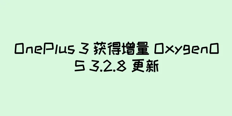 OnePlus 3 获得增量 OxygenOS 3.2.8 更新