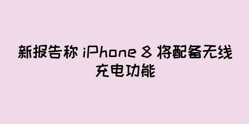 新报告称 iPhone 8 将配备无线充电功能