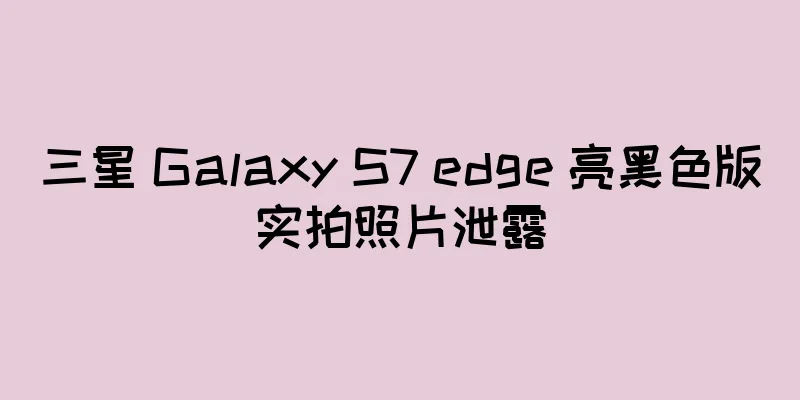 三星 Galaxy S7 edge 亮黑色版实拍照片泄露