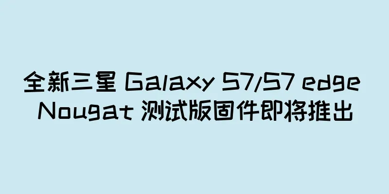 全新三星 Galaxy S7/S7 edge Nougat 测试版固件即将推出
