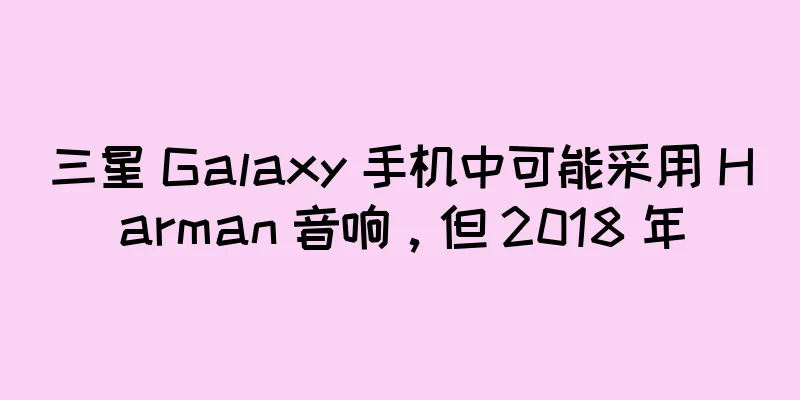 三星 Galaxy 手机中可能采用 Harman 音响，但 2018 年
