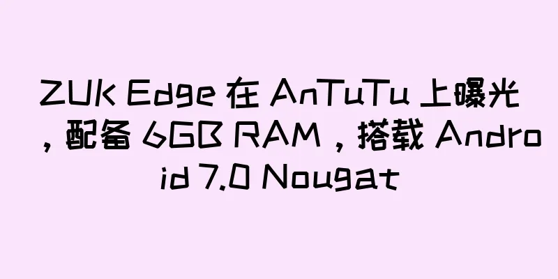 ZUK Edge 在 AnTuTu 上曝光，配备 6GB RAM，搭载 Android 7.0 Nougat