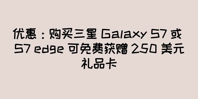 优惠：购买三星 Galaxy S7 或 S7 edge 可免费获赠 250 美元礼品卡