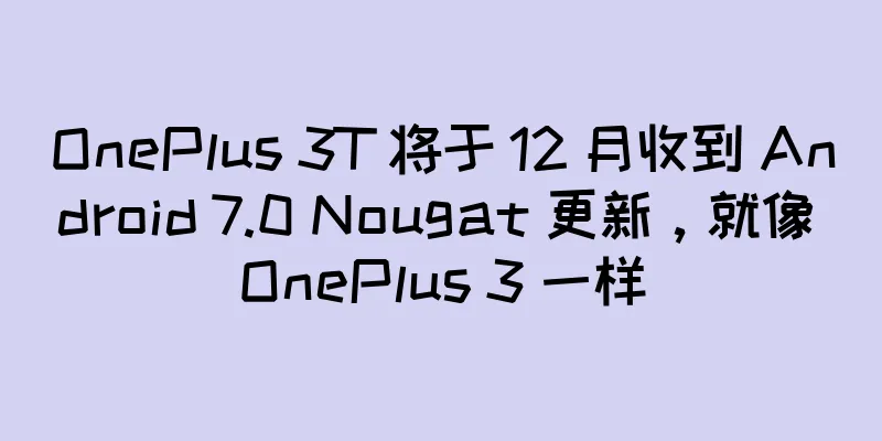 OnePlus 3T 将于 12 月收到 Android 7.0 Nougat 更新，就像 OnePlus 3 一样