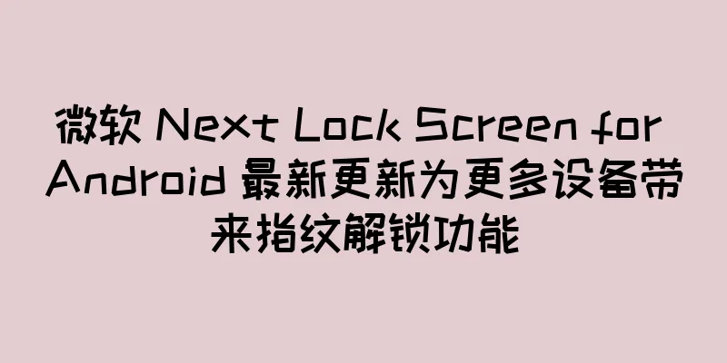 微软 Next Lock Screen for Android 最新更新为更多设备带来指纹解锁功能