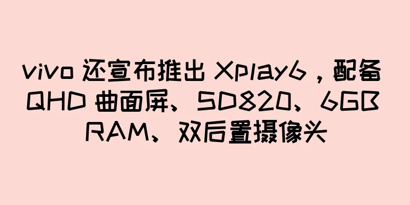 vivo 还宣布推出 Xplay6，配备 QHD 曲面屏、SD820、6GB RAM、双后置摄像头
