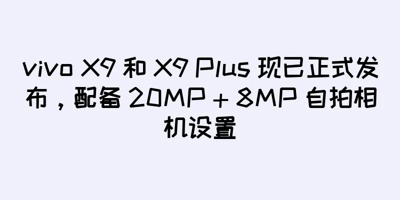 vivo X9 和 X9 Plus 现已正式发布，配备 20MP + 8MP 自拍相机设置