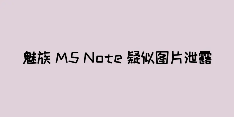 魅族 M5 Note 疑似图片泄露