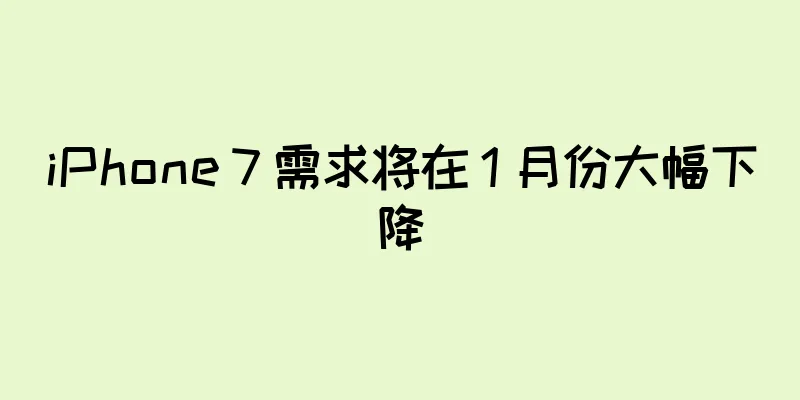 iPhone 7 需求将在 1 月份大幅下降