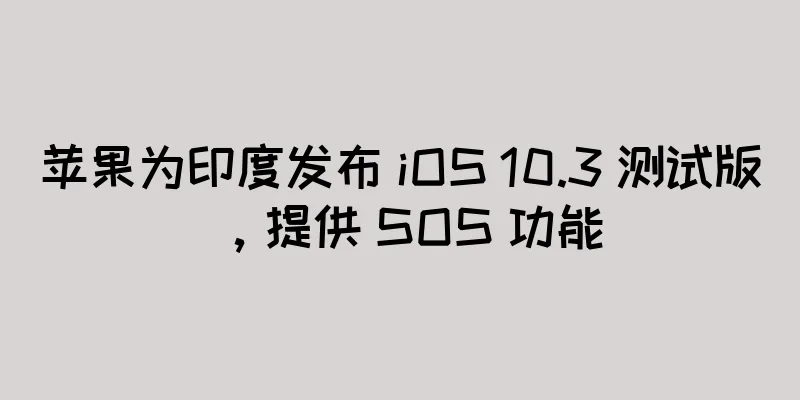 苹果为印度发布 iOS 10.3 测试版，提供 SOS 功能