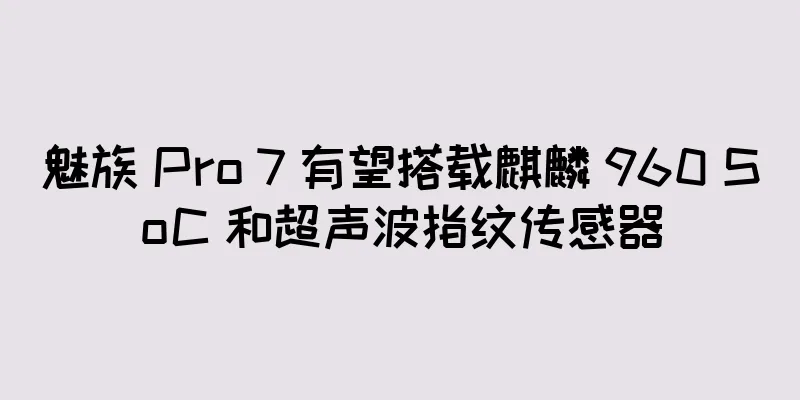 魅族 Pro 7 有望搭载麒麟 960 SoC 和超声波指纹传感器