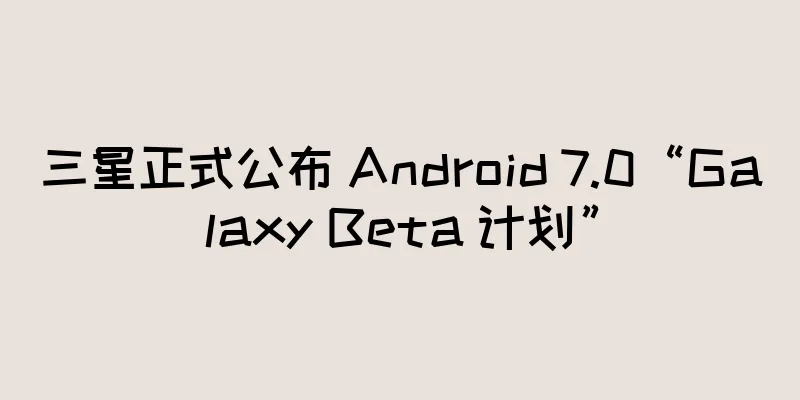 三星正式公布 Android 7.0“Galaxy Beta 计划”