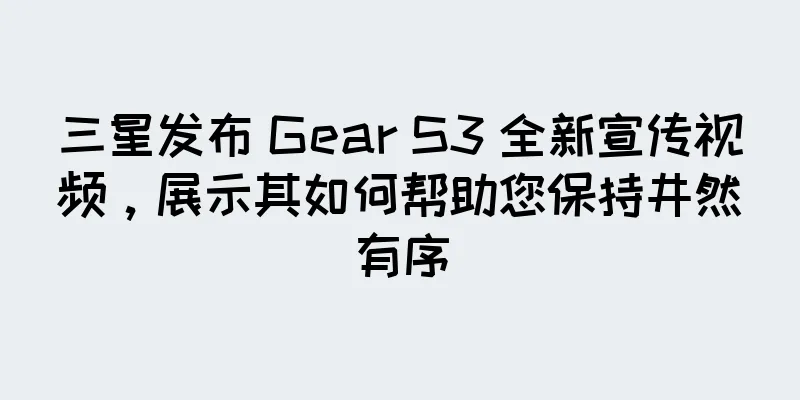 三星发布 Gear S3 全新宣传视频，展示其如何帮助您保持井然有序