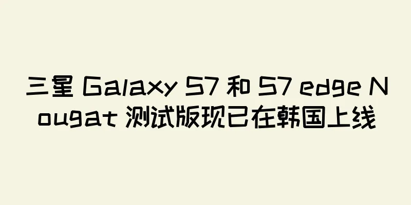 三星 Galaxy S7 和 S7 edge Nougat 测试版现已在韩国上线
