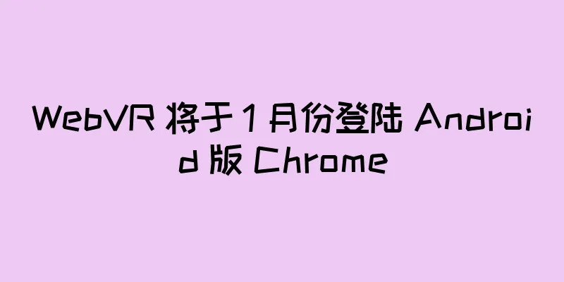 WebVR 将于 1 月份登陆 Android 版 Chrome