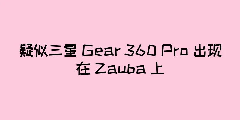 疑似三星 Gear 360 Pro 出现在 Zauba 上
