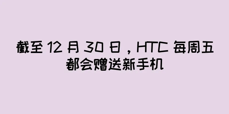 截至 12 月 30 日，HTC 每周五都会赠送新手机