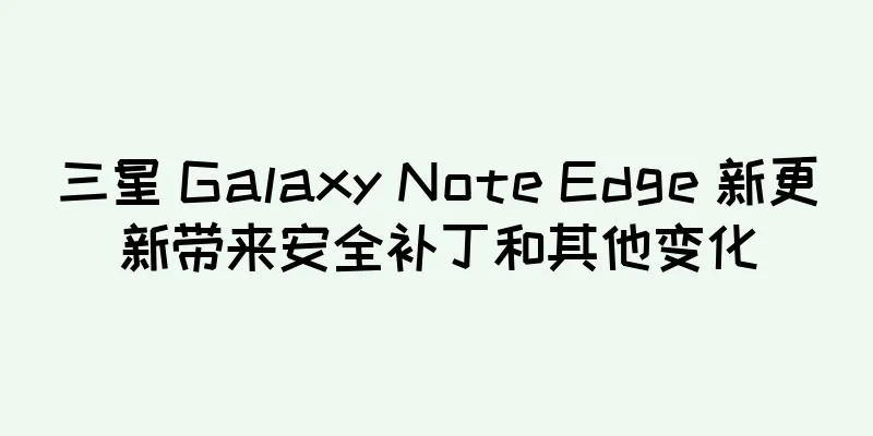 三星 Galaxy Note Edge 新更新带来安全补丁和其他变化
